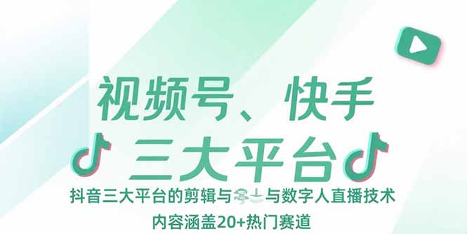 视频号、快手、抖音三大平台的剪辑与数字人直播技术，内容涵盖20+热门赛道-易盟网